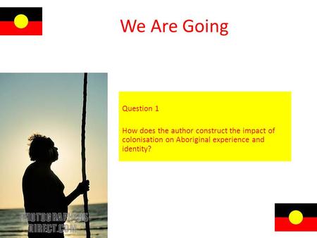 We Are Going Question 1 How does the author construct the impact of colonisation on Aboriginal experience and identity?