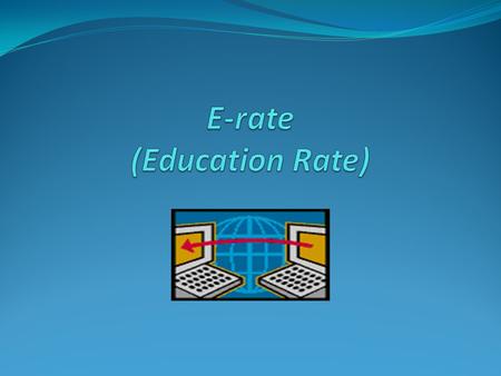 What is E-rate? Program designed in 1996 to overcome the “digital divide” Designed to narrow Internet access gap between affluent and non-affluent school.