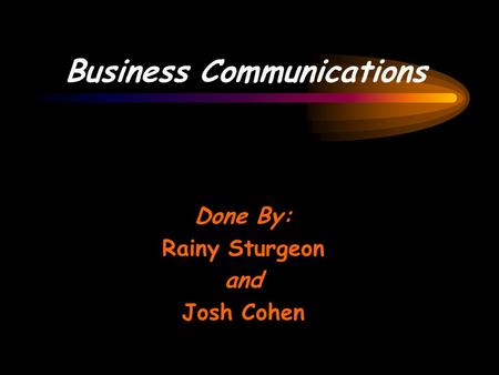 Business Communications Done By: Rainy Sturgeon and Josh Cohen.