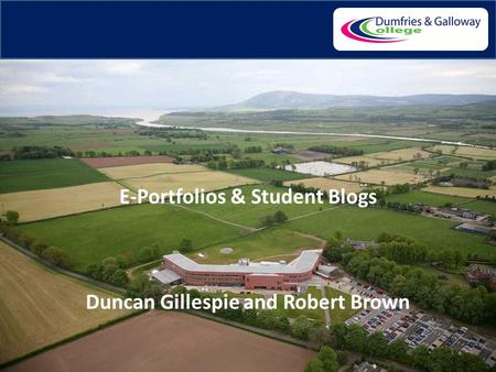 1 E-Portfolios & Student Blogs Duncan Gillespie and Robert Brown.
