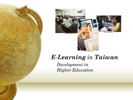 E - Learning in Taiwan Development in Higher Education.