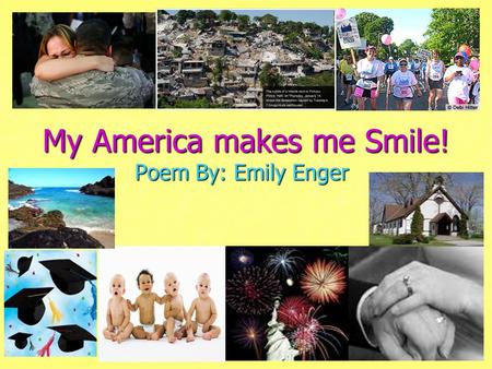 My America makes me Smile! Poem By: Emily Enger. In another land he fights for me The bold The brave, The lives they save As the yellow sun shines He.