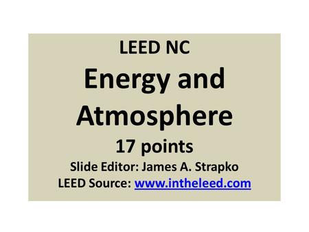 LEED NC Energy and Atmosphere 17 points Slide Editor: James A