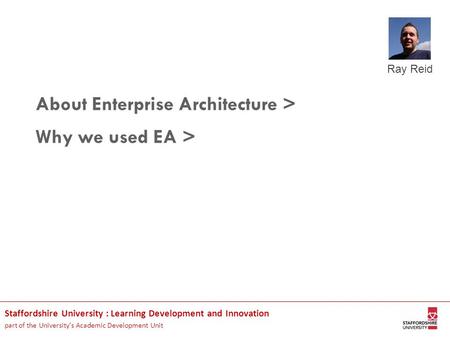Staffordshire University : Learning Development and Innovation part of the University’s Academic Development Unit About Enterprise Architecture > Why we.