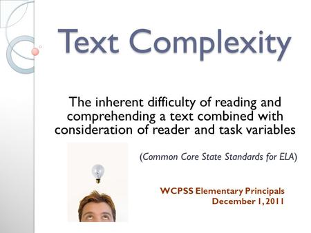 Text Complexity The inherent difficulty of reading and comprehending a text combined with consideration of reader and task variables (Common Core State.