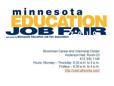Strommen Career and Internship Center Anderson Hall, Room 23 612.330.1148 Hours: Monday – Thursday: 8:30 a.m. to 5 p.m. Fridays – 8:30 a.m. to 4 p.m.