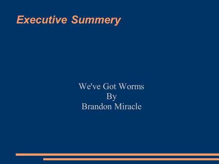 Executive Summery We've Got Worms By Brandon Miracle.