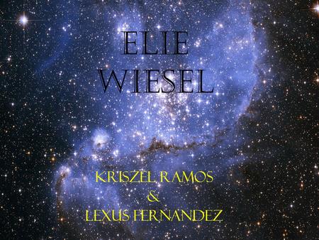 Elie Wiesel Kriszel Ramos & Lexus Fernandez. Who is Elie Wiesel? Author of book “Night”. “Night” is based on his experiences as a prisoner in Auschwitz,