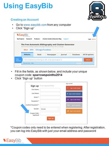 Using EasyBib Creating an Account Fill in the fields, as shown below, and include your unique coupon code: sparrowspoinths2014 Click “Sign up” button Go.
