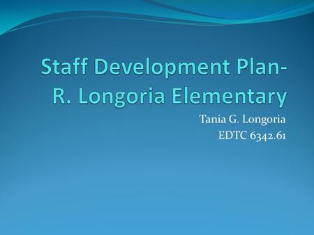 Tania G. Longoria EDTC 6342.61. We live in a technology area in which our children are surrounded by it. We have to become technology oriented because.