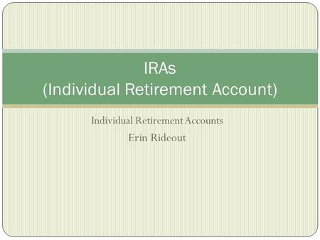 Individual Retirement Accounts Erin Rideout IRAs (Individual Retirement Account)