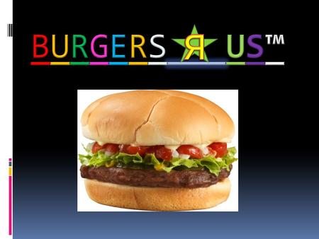What we are going to sell:  Our company Burger R Us are going to sell to each customer on market day one of the most delicious mouth watering burgers.