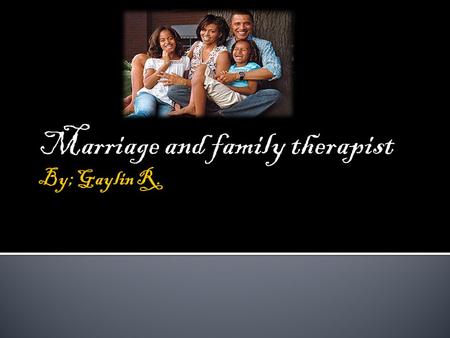 Marriage and family therapist. A Marriage and Family Therapist helps individuals with their personal and life problems as well as dealing with stress.