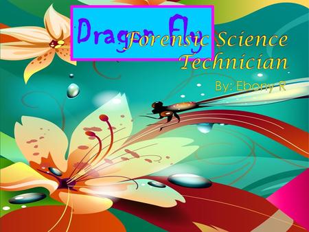 Dragon Fly.  Forensic science technicians investigate crimes by analyzing physical evidence. They also prepare reports to document their findings and.