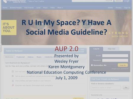 R U In My Space? Y Have A Social Media Guideline? AUP 2.0 Presented by Wesley Fryer Karen Montgomery National Education Computing Conference July 1, 2009.
