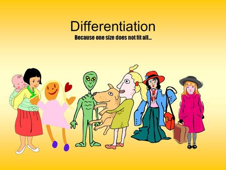 Differentiation Because one size does not fit all…