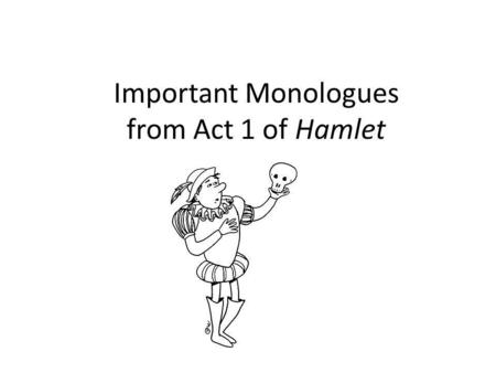 Important Monologues from Act 1 of Hamlet. Hamlet (These lines occur after an encounter with Gertrude and Claudiu s) O, that this too too solid flesh.