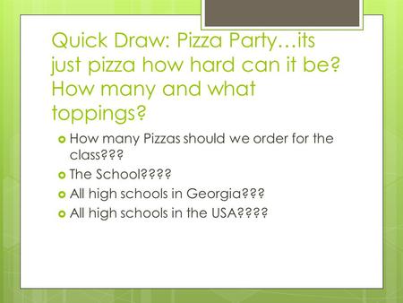 Quick Draw: Pizza Party…its just pizza how hard can it be? How many and what toppings?  How many Pizzas should we order for the class???  The School????