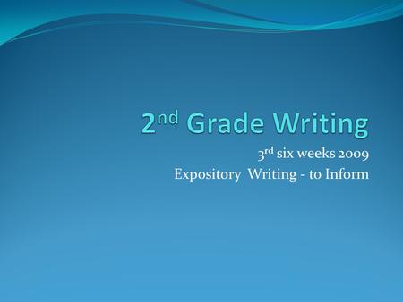 3 rd six weeks 2009 Expository Writing - to Inform.