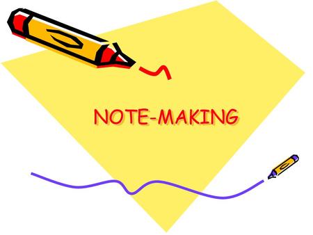 NOTE-MAKINGNOTE-MAKING. Skim Read Read the headings and sub headings Read the first paragraph or introduction in full Read the topic sentences (first.