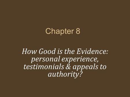 Chapter 8 How Good is the Evidence: personal experience, testimonials & appeals to authority?