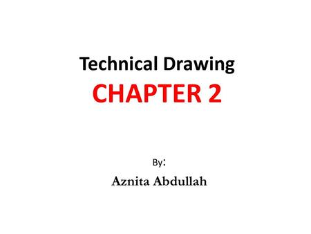 Technical Drawing CHAPTER 2 By : Aznita Abdullah.