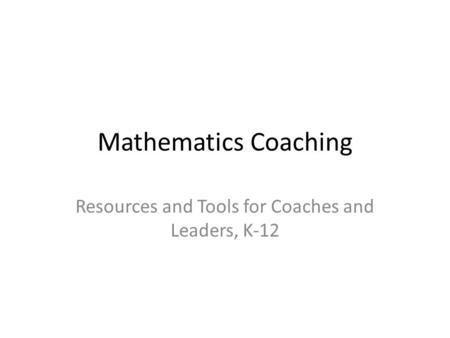 Mathematics Coaching Resources and Tools for Coaches and Leaders, K-12.
