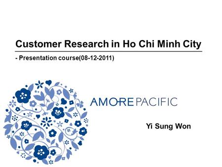 Customer Research in Ho Chi Minh City - Presentation course(08-12-2011) Yi Sung Won.