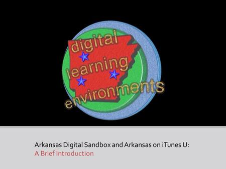 Arkansas Digital Sandbox and Arkansas on iTunes U: A Brief Introduction.