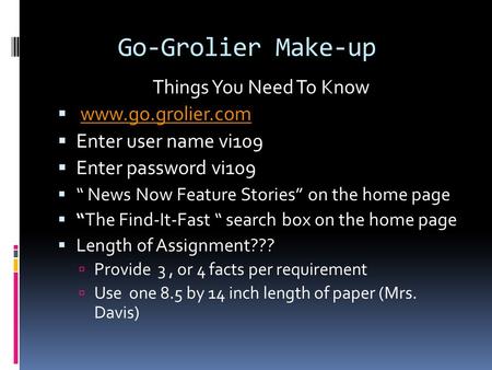 Go-Grolier Make-up Things You Need To Know  www.go.grolier.comwww.go.grolier.com  Enter user name vi109  Enter password vi109  “ News Now Feature Stories”