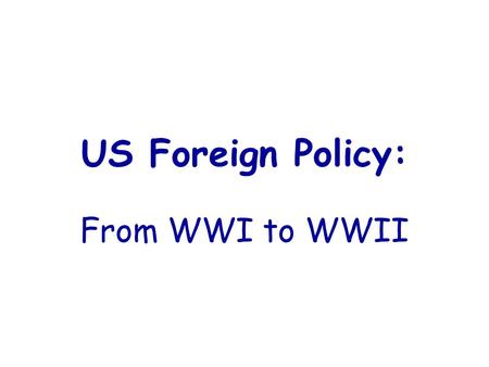 US Foreign Policy: From WWI to WWII.
