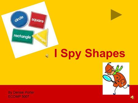I Spy Shapes By Denise Porter ECOMP 5007 company name I Spy Shapes  The student will recognize and name the following basic shapes: circles, triangles,