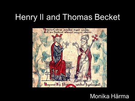 Henry II and Thomas Becket Monika Härma. Henry II Was born on 4 March 1133, died in 1189. Also known as Henry of Anjou, Henry Fitzempress, Henry Curtmantle.