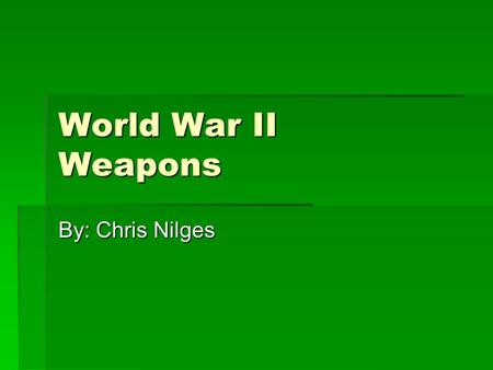 World War II Weapons By: Chris Nilges. German Weapons  Hand Guns  Walther P33  Luger P08  Rifles  Sturmgewehr 44  Sub Machine Guns  Maschinenpistole.