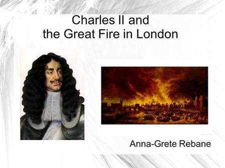 Charles II and the Great Fire in London Anna-Grete Rebane.