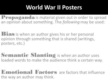 World War II Posters Propaganda is material given out in order to spread an opinion about something. The following may be used: Bias is when an author.