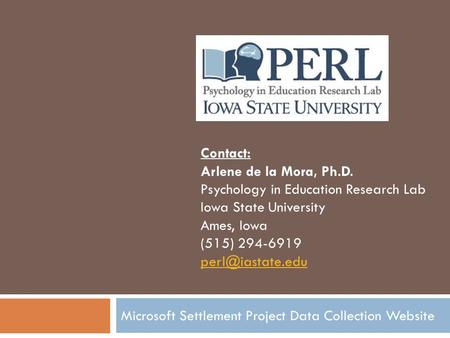 Microsoft Settlement Project Data Collection Website Contact: Arlene de la Mora, Ph.D. Psychology in Education Research Lab Iowa State University Ames,