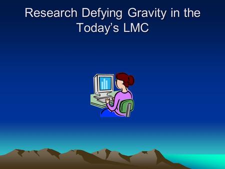 Research Defying Gravity in the Today’s LMC. Modeling Recursion in the Research Process Teaching research is probably one of the most exciting parts of.