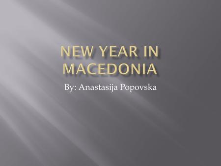By: Anastasija Popovska. Celebration of New Year Eve is a tradition in Macedonia. The preparation starts in the beginning of December. Every shop-window.