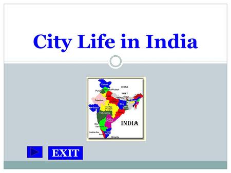 City Life in India EXIT. Majors Cities of India: Delhi, Calcutta and Bombay Delhi ~ the country’s capital Calcutta ~ the largest city in India Bombay.