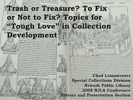 Trash or Treasure? To Fix or Not to Fix? Topics for “Tough Love” in Collection Development Chad Leinaweaver Special Collections Division Newark Public.