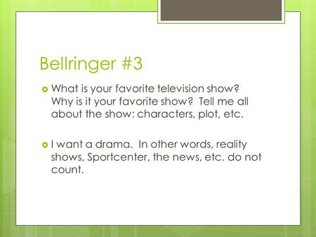 Bellringer #3  What is your favorite television show? Why is it your favorite show? Tell me all about the show: characters, plot, etc.  I want a drama.