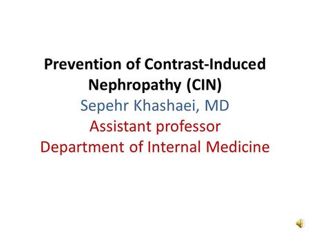 Prevention of Contrast-Induced Nephropathy (CIN) Sepehr Khashaei, MD Assistant professor Department of Internal Medicine.