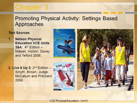 VCE Physical Education - Unit 3 Chapter 3 Promoting Physical Activity: Settings Based Approaches Text Sources 1.Nelson Physical Education VCE Units 3&4: