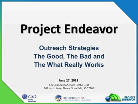 Project Endeavor Outreach Strategies The Good, The Bad and The What Really Works Communication Service for the Deaf 102 North Krohn Place Sioux Falls,