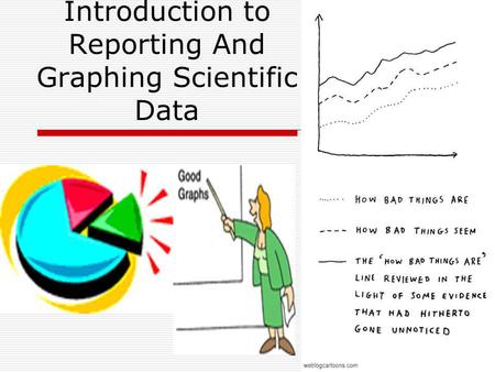 Introduction to Reporting And Graphing Scientific Data.