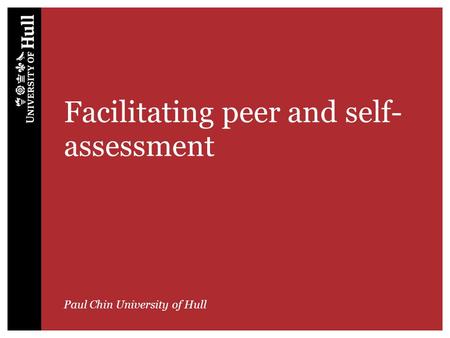Facilitating peer and self- assessment Paul Chin University of Hull.