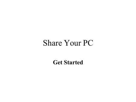 Share Your PC Get Started. Sharing a computer used to mean that others could see your private files, install software you didn't want, or change your.