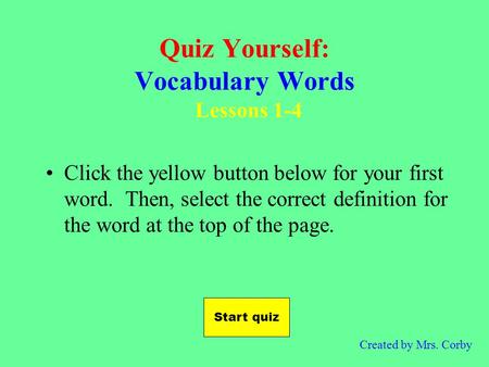 Start quiz Lessons 1-4 Click the yellow button below for your first word. Then, select the correct definition for the word at the top of the page. Quiz.