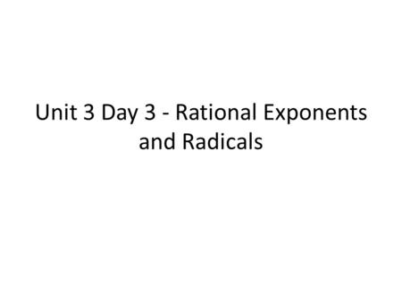 Unit 3 Day 3 - Rational Exponents and Radicals